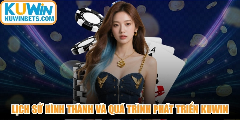 Lịch sử hình thành và quá trình phát triển uy tín của nhà cái KUWIN